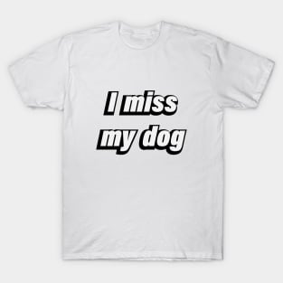 I miss my dog - Dog lover T-Shirt